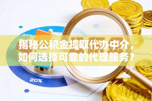 水上揭秘公积金提取代办中介，如何选择可靠的代理服务？