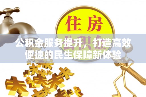 水上公积金服务提升，打造高效便捷的民生保障新体验
