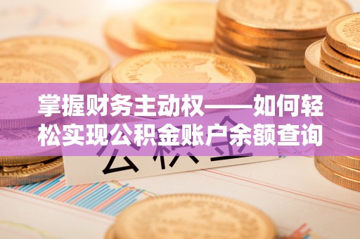 水上掌握财务主动权——如何轻松实现公积金账户余额查询
